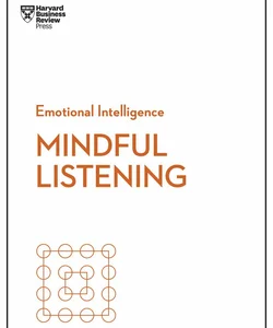 Mindful Listening (HBR Emotional Intelligence Series)