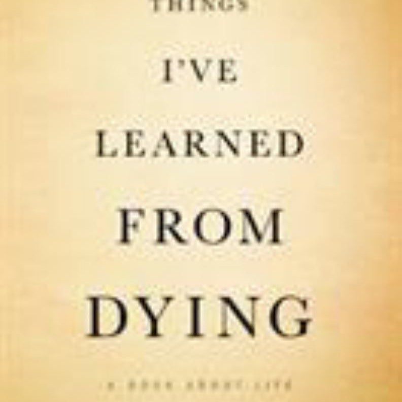 Things I've Learned from Dying