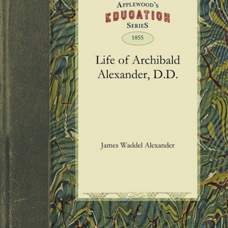 The Life of Archibald Alexander, D. D.