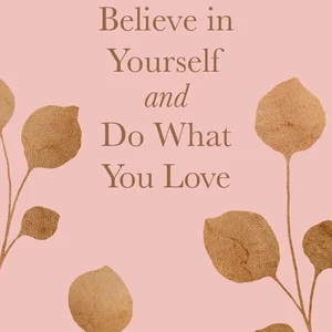 Believe in Yourself and Do What You Love
