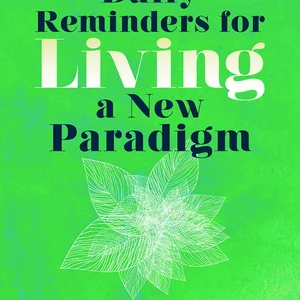 Daily Reminders for Living a New Paradigm