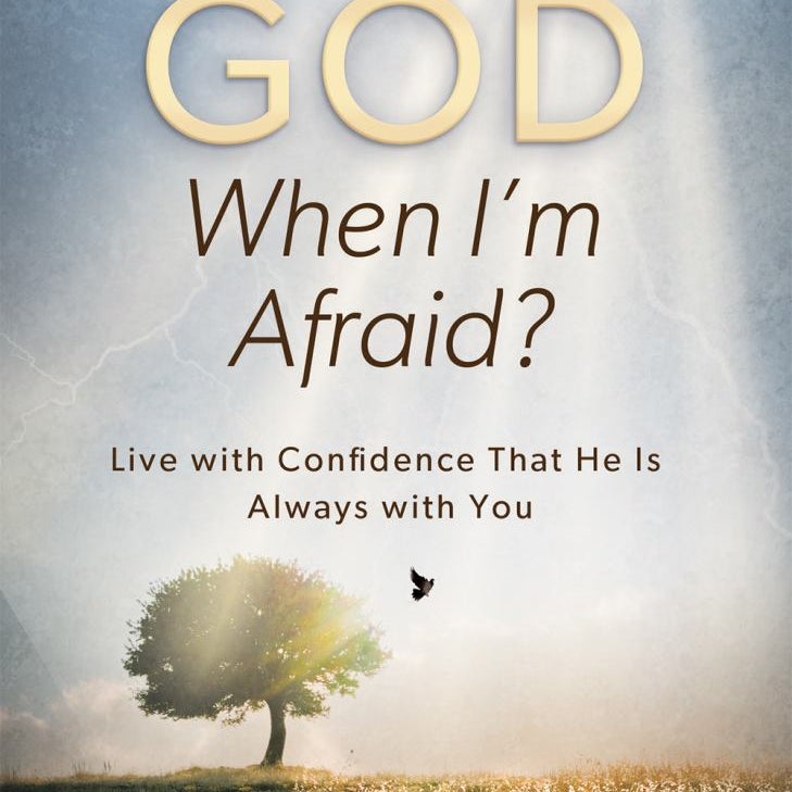 Where Is God When I'm Afraid?
