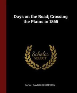 Days on the Road; Crossing the Plains In 1865