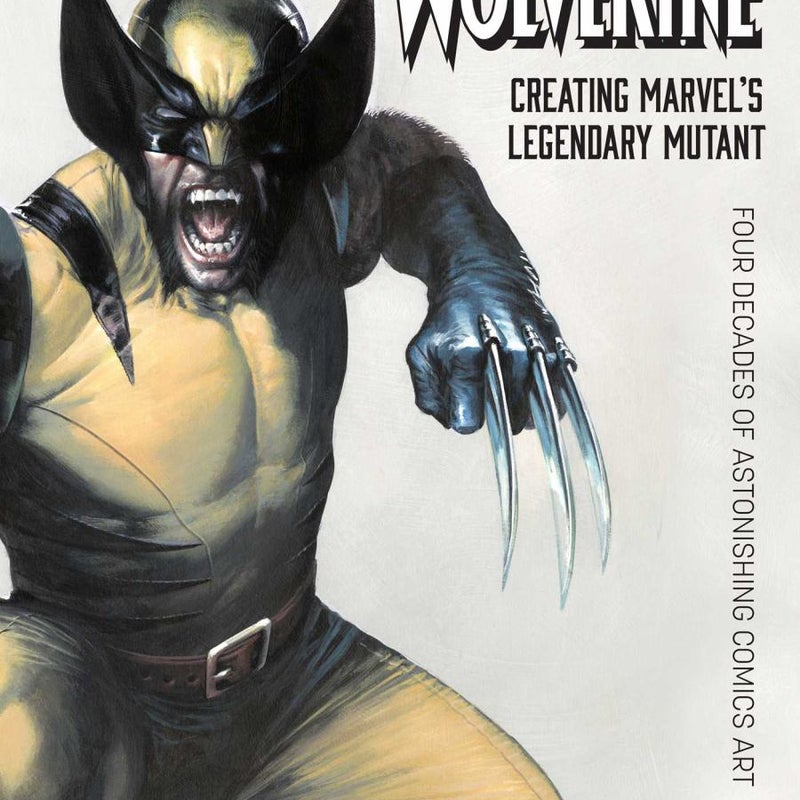 Wolverine: Creating Marvel's Legendary Mutant