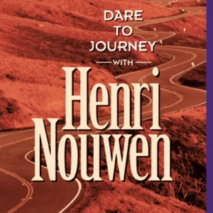 Dare to Journey--With Henri Nouwen