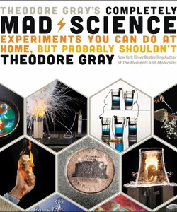 Theodore Gray's Completely Mad Science