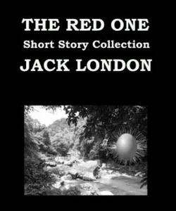 The RED ONE by JACK LONDON (SHORT STORY COLLECTION)