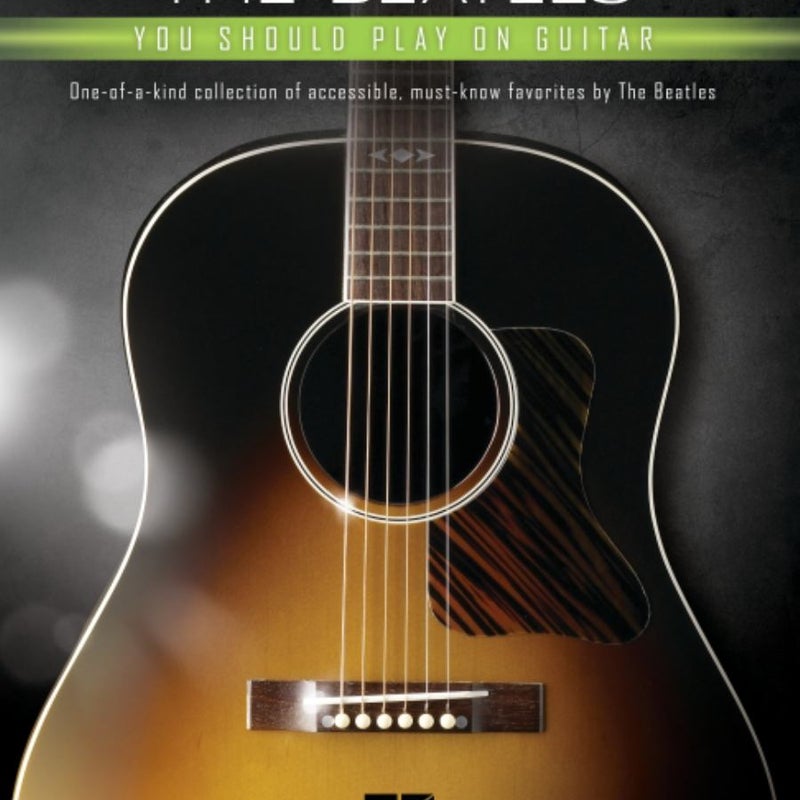 First 50 Songs by the Beatles You Should Play on Guitar: a Songbook with Accessible, Must-Know Favorites