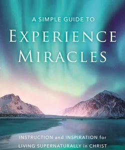 A Simple Guide to Experience Miracles