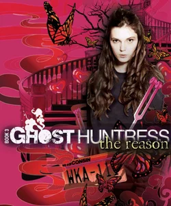 Ghost Huntress Book 3: the Reason