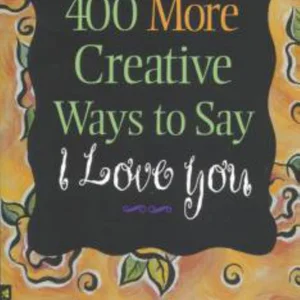 400 More Creative Ways to Say I Love You