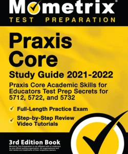 Praxis Core Study Guide 2021-2022 - Praxis Core Academic Skills for Educators Test Prep Secrets for 5712, 5722, and 5732, Full-Length Practice Exam, Step-By-Step Review Video Tutorials