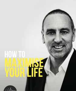 How to Maximise Your Life