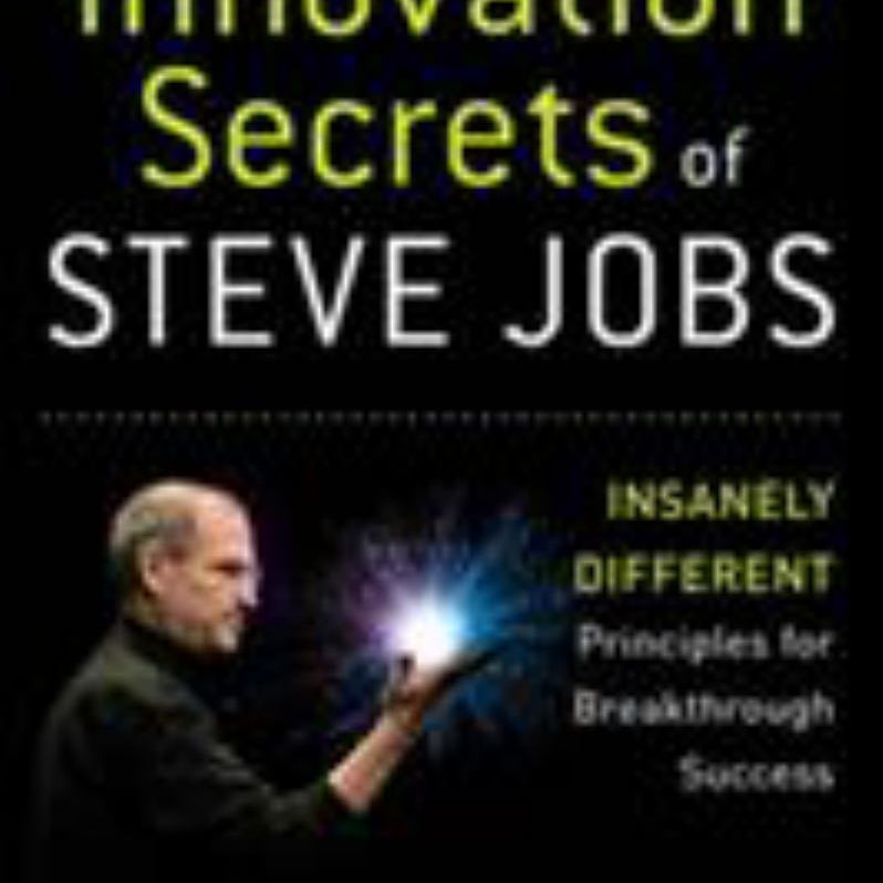The Innovation Secrets Of Steve Jobs Insanely Different Principles For