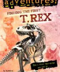 Finding the First T. Rex (Totally True Adventures)