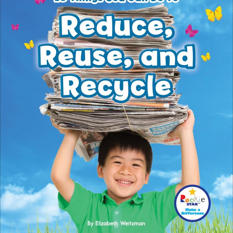 10 Things You Can Do to Reduce, Reuse, and Recycle (Rookie Star: Make a Difference)