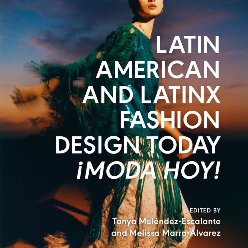 Latin American and Latinx Fashion Design Today - ¡Moda Hoy!