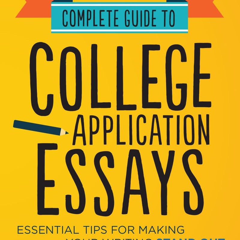 Complete Guide to College Application Essays