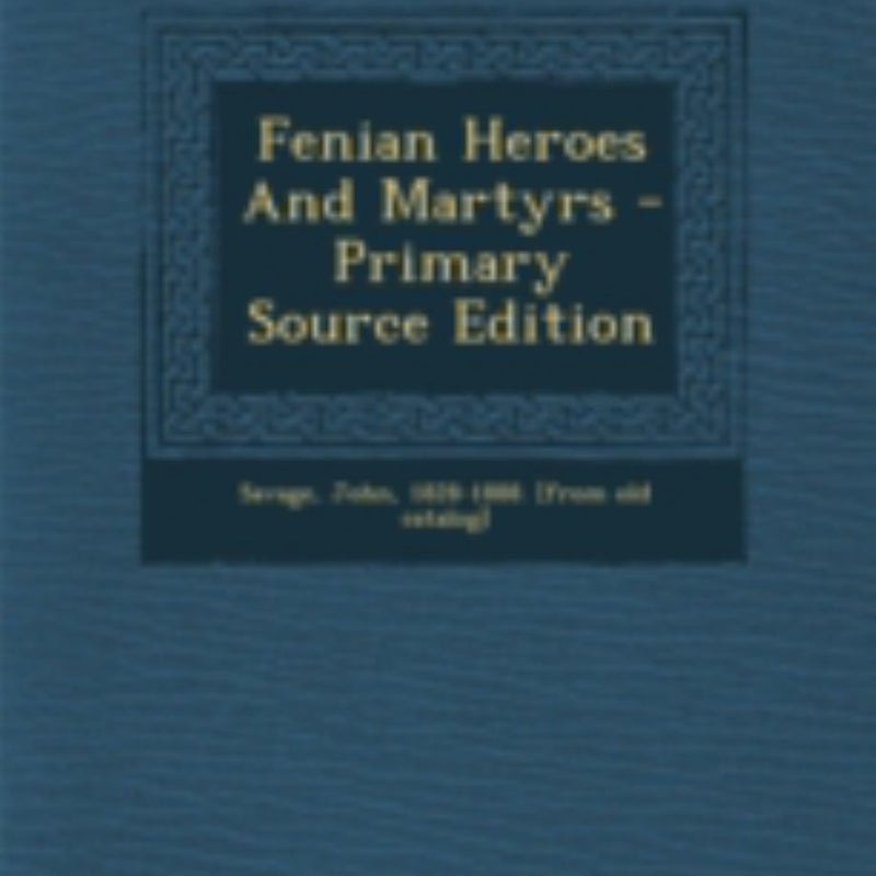 Fenian Heroes and Martyrs - Primary Source Edition