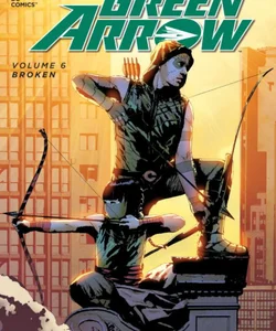 Green Arrow Vol. 6: Broken (the New 52)