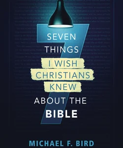 7 Things I Wish Christians Knew about the Bible