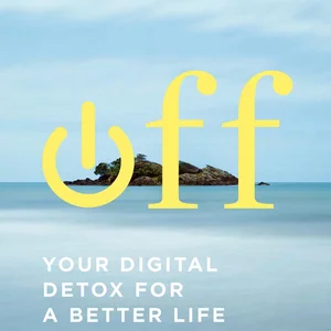 Off: Your Digital Detox for a Better Life
