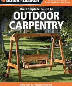 Black & Decker the Complete Guide to Outdoor Carpentry