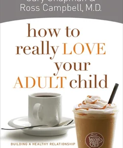 How to Really Love Your Adult Child