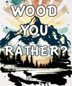 Wood You Rather?