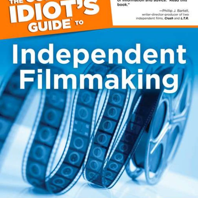 The Complete Idiot's Guide to Independent Filmmaking