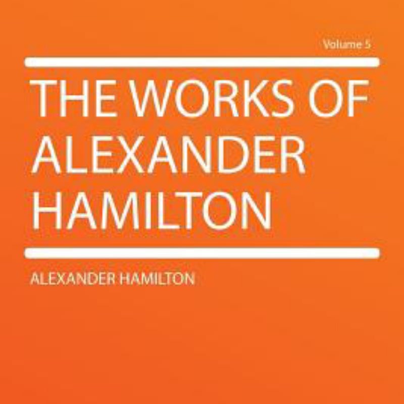 The Works of Alexander Hamilton