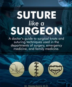 Suture Like a Surgeon: a Doctor's Guide to Surgical Knots and Suturing Techniques Used in the Departments of Surgery, Emergency Medicine, and Family Medicine