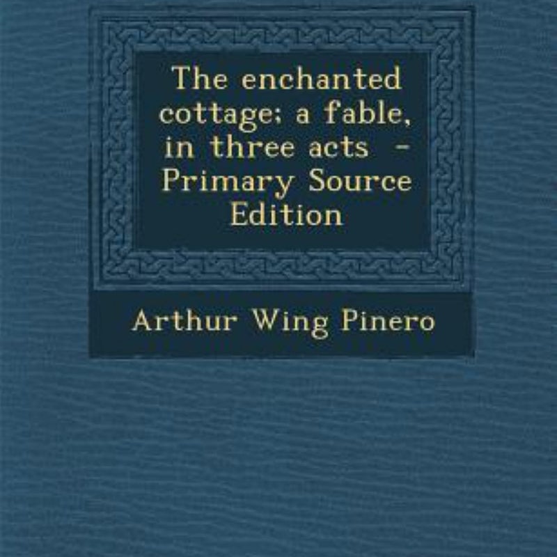 The Enchanted Cottage; a Fable, in Three Acts - Primary Source Edition