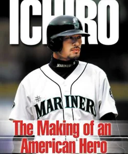 Ichiro: the Making of an American Hero