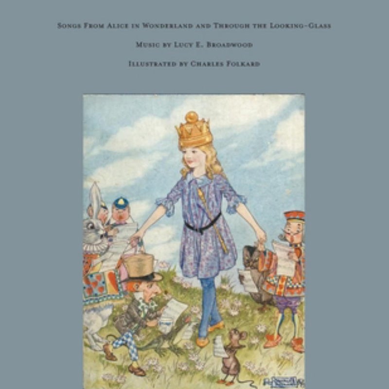 Songs from Alice in Wonderland and Through the Looking-Glass - Music by Lucy E. Broadwood - Illustrated by Charles Folkard