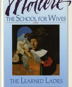 The School for Wives and the Learned Ladies, by Molière