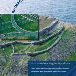 Re-Imaging Ireland: How a Storieed Island Is Transforming Its Politics, Economics, Religious Life, and Culture for the Twenty-First Century (Includes a Dvd)
