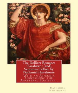 The Dolliver Romance; Fanshawe; [and], Septimius Felton, by Nathaniel Hawthorne