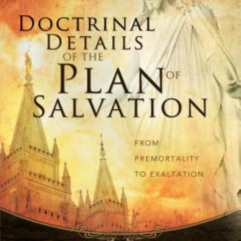 Doctrinal Details of the Plan of Salvation