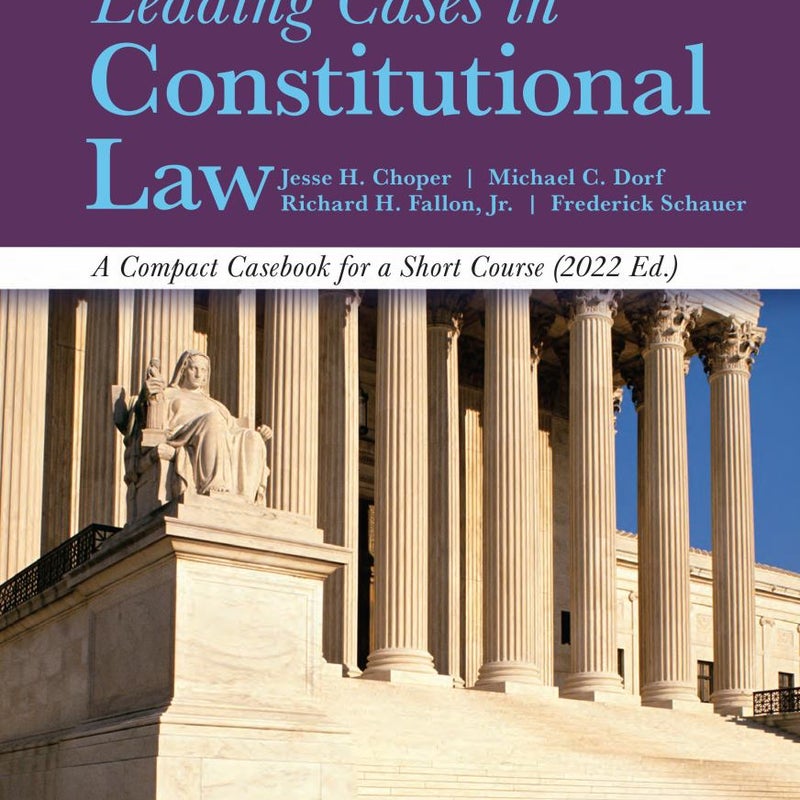 Leading Cases in Constitutional Law, a Compact Casebook for a Short Course 2022