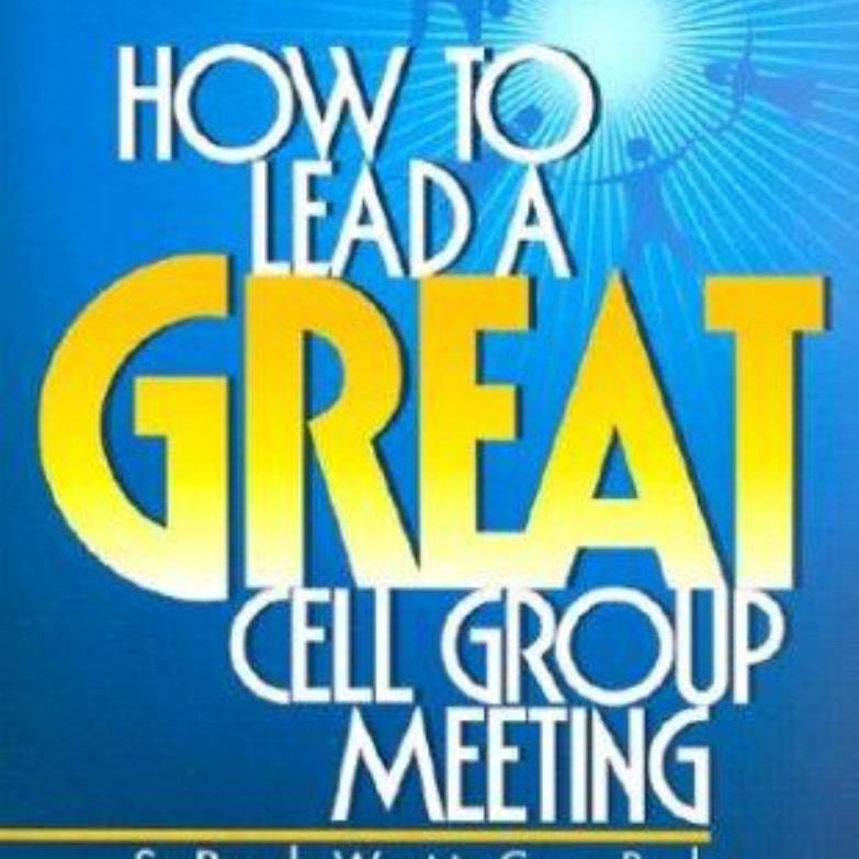 How to Lead a Great Cell Group Meeting. . .