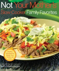 Not Your Mother's Slow Cooker Family Favorites