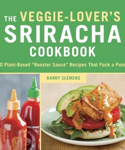 The Veggie-Lover's Sriracha Cookbook