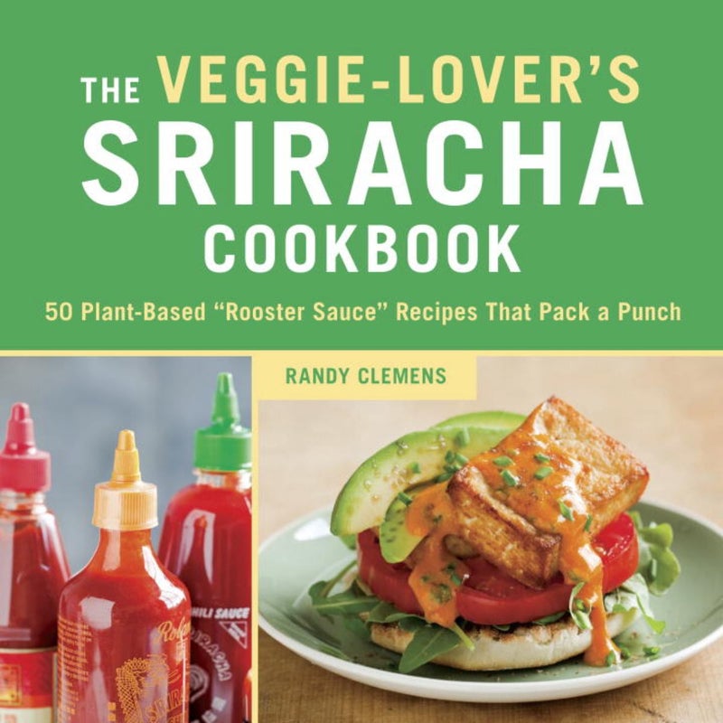 The Veggie-Lover's Sriracha Cookbook