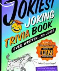 The Jokiest Joking Trivia Book Ever Written ... No Joke!