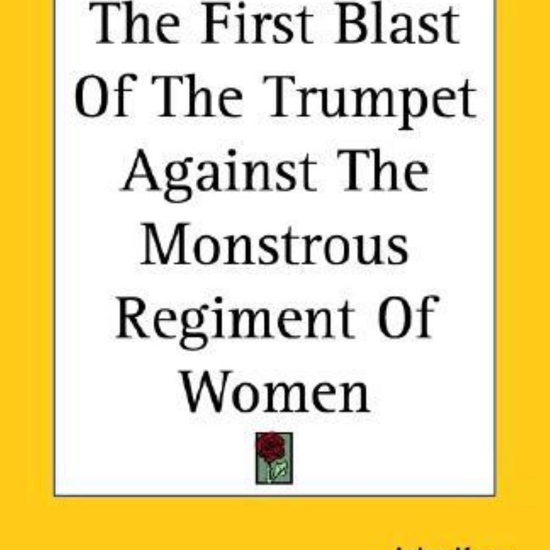 The First Blast of the Trumpet Against the Monstrous Regiment of Women