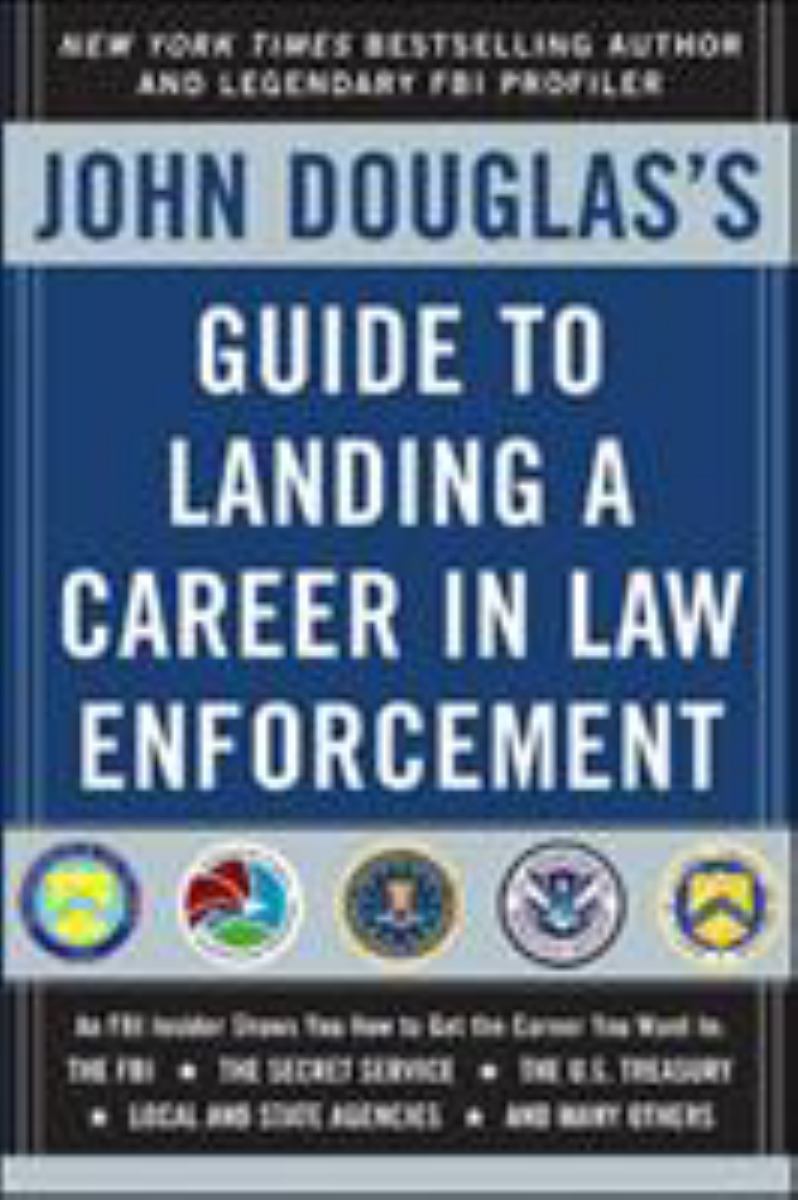 John Douglas's Guide to Landing a Career in Law Enforcement