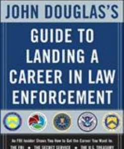 John Douglas's Guide to Landing a Career in Law Enforcement