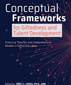 Conceptual Frameworks for Giftedness and Talent Development