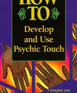 How to Develop and Use Psychic Touch